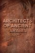 The Architects of Ancient Arabia