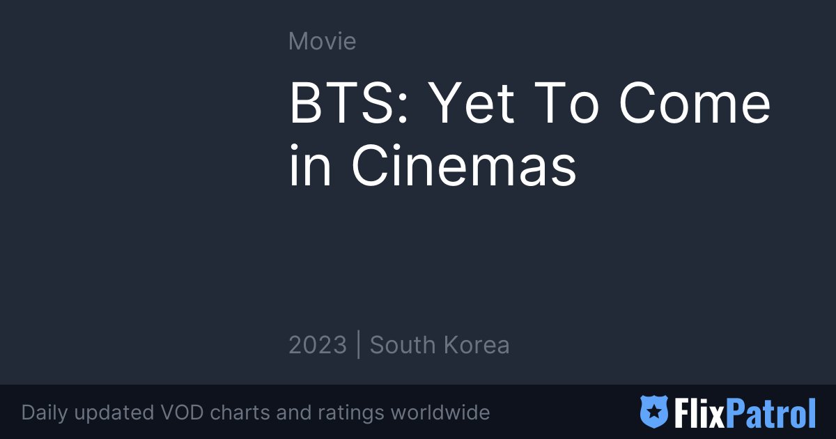 BTS: Yet To Come in Cinemas • FlixPatrol